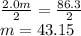 \frac{2.0m}{2}=\frac{86.3}{2}\\m=43.15