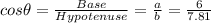 cos \theta = \frac{Base}{Hypotenuse} =\frac{a}{b}=  \frac{6}{7.81}