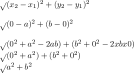 \sqrt{}  (x_{2} - x_{1} ) ^{2}  + (y_{2} - y_{1})^{2} \\\\\sqrt{}  (0 - a) ^{2} + (b - 0)^{2}   \\\\\sqrt{} (0^{2}  + a^{2} } - 2ab) + (b^{2}  + 0^{2} } - 2xbx0)\\\sqrt{} (0^{2}  + a^{2} ) + (b^{2}  + 0^{2} )\\\sqrt{} a^{2} + b^{2}
