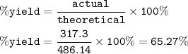 \tt \%yield=\dfrac{actual}{theoretical}\times 100\%\\\\\%yield=\dfrac{317.3}{486.14}\times 100\%=65.27\%