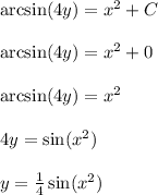 \arcsin(4y) = x^2 + C\\\\\arcsin(4y) = x^2 + 0\\\\\arcsin(4y) = x^2\\\\4y = \sin(x^2)\\\\y = \frac{1}{4}\sin(x^2)\\\\