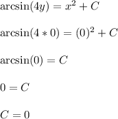 \arcsin(4y) = x^2 + C\\\\\arcsin(4*0) = (0)^2 + C\\\\\arcsin(0) = C\\\\0 = C\\\\C = 0\\\\
