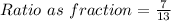 Ratio \ as \ fraction =\frac{7}{13}