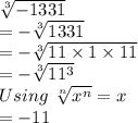 \sqrt[3]{-1331}\\=-\sqrt[3]{1331} \\=-\sqrt[3]{11\times\11\times11}\\=-\sqrt[3]{11^3} \\Using \ \sqrt[n]{x^n}=x \\=-11