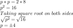 p*p=2*8\\p^2=16\\Taking \ square \ root \ on \ both \ sides\\\sqrt{p^2}=\sqrt{16}\\p=\pm 4