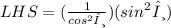 LHS = ( \frac{1}{ {cos}^{2} θ} )( {sin}^{2} θ)
