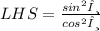 LHS =  \frac{ {sin}^{2} θ}{ {cos}^{2} θ}