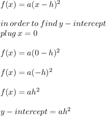 f(x) = a(x - h)^2 \\  \\ in \: order \: to \: find \: y - intercept \\ plug \: x = 0 \\  \\ f(x) = a(0 - h)^2 \\  \\  f(x) = a( - h)^2 \\  \\ f(x) = ah^2 \\  \\ y - intercept = ah^2