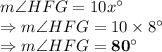 m\angle HFG =10x^\circ\\\Rightarrow m\angle HFG =10\times 8^\circ\\\Rightarrow m\angle HFG = \bold{80^\circ}