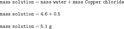\tt mass~solution=mass~water+mass~Copper~chloride\\\\mass~solution=4.6+0.5\\\\mass~solution=5.1~g