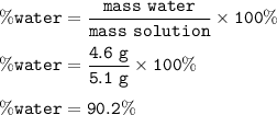 \tt \%water=\dfrac{mass~water}{mass~solution}\times 100\%\\\\\%water=\dfrac{4.6~g}{5.1~g}\times 100\%\\\\\%water=90.2\%