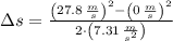 \Delta s = \frac{\left(27.8\,\frac{m}{s} \right)^{2}-\left(0\,\frac{m}{s} \right)^{2}}{2\cdot \left(7.31\,\frac{m}{s^{2}}\right)  }
