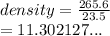 density =  \frac{265.6}{23.5}  \\  = 11.302127...