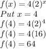 f(x)=4(2)^x\\Put \ x =4\\f(4)=4(2)^4\\f(4)=4(16)\\f(4)=64