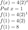 f(x)=4(2)^x\\Put \ x =1\\f(1)=4(2)^1\\f(1)=4(2)\\f(1)=8