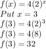 f(x)=4(2)^x\\Put \ x =3\\f(3)=4(2)^3\\f(3)=4(8)\\f(3)=32