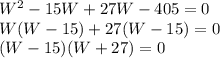 W^2-15W+27W-405=0\\W(W-15)+27(W-15)=0\\(W-15)(W+27)=0\\