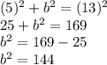 (5)^2+b^2=(13)^2\\25+b^2=169\\b^2=169-25\\b^2=144