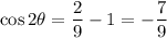 \displaystyle \cos 2\theta=\frac{2}{9}-1=-\frac{7}{9}