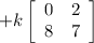 +k\left[\begin{array}{cc}0&2\\8&7\end{array}\right]