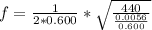 f  =  \frac{1}{2 * 0.600 }  *  \sqrt{\frac{440}{\frac{0.0056}{0.600} } }