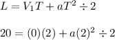 L = V_1T + aT^2\div 2\\\\20 = (0)(2) + a(2)^2\div 2