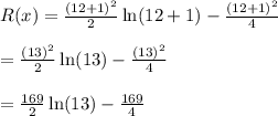 R(x)=   \frac{(12+1)^2}{2}\ln(12+1)-\frac{(12+1)^2}{4}\\\\= \frac{(13)^2}{2}\ln(13)-\frac{(13)^2}{4}\\\\=\frac{169}{2}\ln(13)-\frac{169}{4}