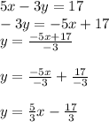 5x-3y=17\\-3y=-5x+17\\y=\frac{-5x+17}{-3}\\\\y=\frac{-5x}{-3}+\frac{17}{-3}   \\\\y=\frac{5}{3}x-\frac{17}{3}