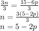 \frac{3n}{3} =\frac{15-6p}{3}\\n=\frac{3(5-2p)}{3}\\n=5-2p