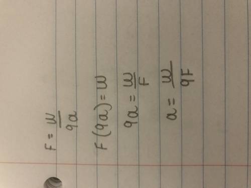 Solve for a, if F= w/9a 
need step by step explanation