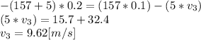 -(157+5)*0.2=(157*0.1)-(5*v_{3})\\(5*v_{3})= 15.7+32.4\\v_{3}=9.62[m/s]