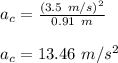 a_{c} = \frac{(3.5\ m/s)^2}{0.91\ m}\\\\a_{c} =  13.46\ m/s^2
