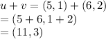 u+v = (5,1) + (6,2)\\= (5+6, 1+2)\\=(11,3)