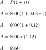 A= P(1+rt)\\\\A=8000(1+0.03*4)\\\\A=8000(1+0.12)\\\\A=8000*(1.12)\\\\A=8960
