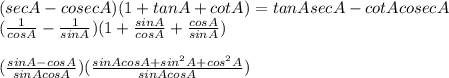 (sec A-cosecA)(1+tanA+cotA)=tanAsecA-cotAcosecA\\(\frac{1}{cosA} -\frac{1}{sinA})(1+\frac{sinA}{cosA}+\frac{cosA}{sinA})\\\\(\frac{sinA-cosA}{sinAcosA})(\frac{sinAcosA+sin^2A+cos^2A}{sinAcosA})\\