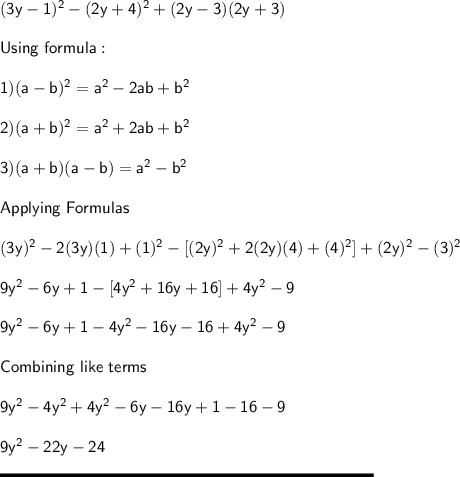 \sf (3y-1)^2 -(2y+4)^2+(2y-3)(2y+3)\\\\Using \ formula:\\\\1) (a-b)^2 = a^2-2ab+b^2\\\\2) (a+b)^2= a^2+2ab+b^2\\\\3) (a+b)(a-b) = a^2-b^2\\\\Applying \ Formulas\\\\(3y)^2-2(3y)(1)+(1)^2-[(2y)^2+2(2y)(4)+(4)^2]+(2y)^2-(3)^2\\\\9y^2-6y+1-[4y^2+16y+16]+4y^2-9\\\\9y^2-6y+1 -4y^2-16y-16+4y^2-9\\\\Combining \ like \ terms\\\\9y^2-4y^2+4y^2-6y-16y+1-16-9\\\\9y^2 -22y-24\\\\\rule[225]{225}{2}