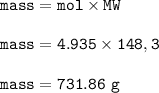 \tt mass=mol\times MW\\\\mass=4.935\times 148,3\\\\mass=731.86~g