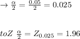 \to \frac{\alpha}{2} = \frac{0.05}{2} = 0.025\\\\\\to Z \  \frac{\alpha}{2} = Z_{0.025} = 1.96