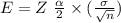 E =   Z\  \frac{\alpha}{2}  \times ( \frac{\sigma}{\sqrt{n}})