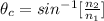 \theta_c  =  sin^{-1}[\frac{n_2}{n_1} ]