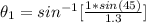 \theta _1  =  sin^{-1}[\frac{1 * sin(45)}{1.3} ]