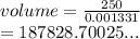 volume =  \frac{250}{0.001331}  \\  = 187828.70025...