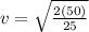 v=\sqrt{\frac{2(50)}{25} }