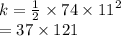 k =  \frac{1}{2}  \times 74 \times  {11}^{2}  \\  = 37 \times 121