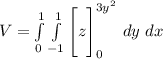 V = \int \limits ^{1}_{0}  \int \limits  ^{ 1}_{-1}   \Bigg [z \Bigg]^{3y^2}_{0} \ dy \ dx