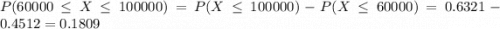 P(60000 \leq X \leq 100000) = P(X \leq 100000) - P(X \leq 60000) = 0.6321 - 0.4512 = 0.1809