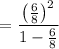 $=\frac{\left(\frac{6}{8}\right)^2}{1-\frac{6}{8}} $