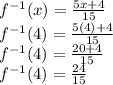 f^{-1}(x)=\frac{5x+4}{15} \\f^{-1}(4)=\frac{5(4)+4}{15} \\f^{-1}(4)=\frac{20+4}{15} \\f^{-1}(4)=\frac{24}{15}
