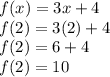 f(x)=3x+4\\f(2)=3(2)+4\\f(2)=6+4\\f(2)=10