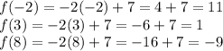 f(-2) = -2(-2)+7 = 4+7 = 11\\f(3) = -2(3)+7 = -6+7 = 1\\f(8) = -2(8)+7 = -16+7 = -9